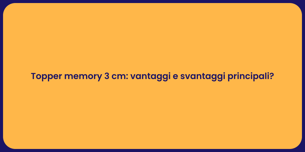 Topper memory 3 cm: vantaggi e svantaggi principali?
