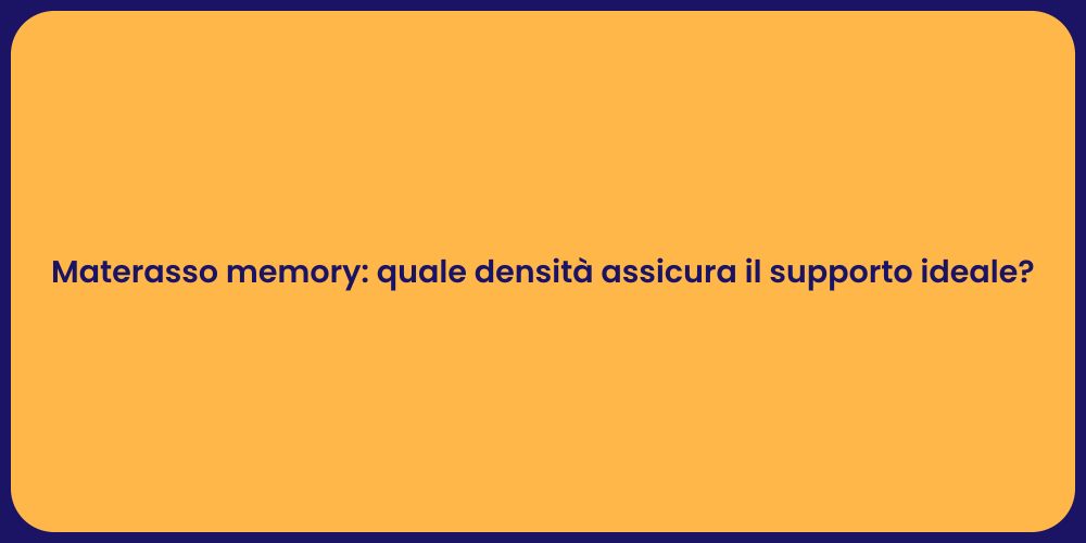 Materasso memory: quale densità assicura il supporto ideale?