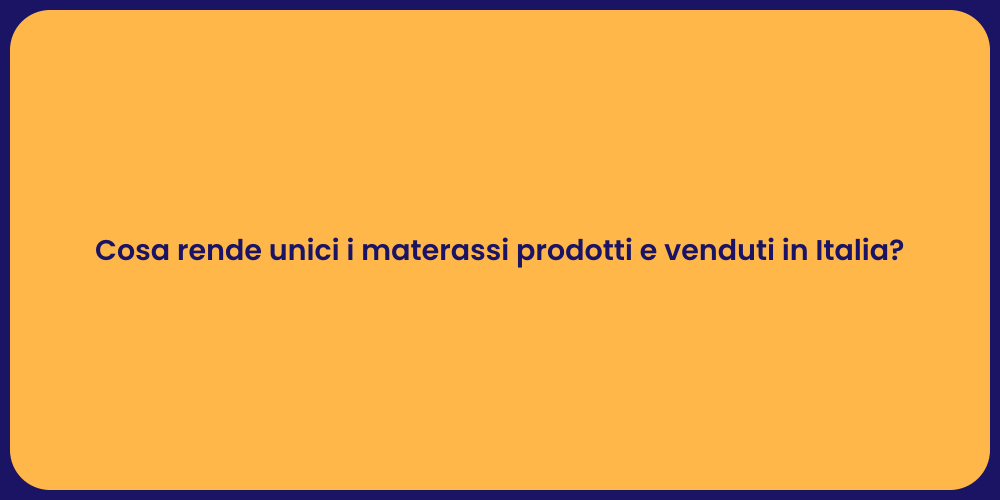 Cosa rende unici i materassi prodotti e venduti in Italia?
