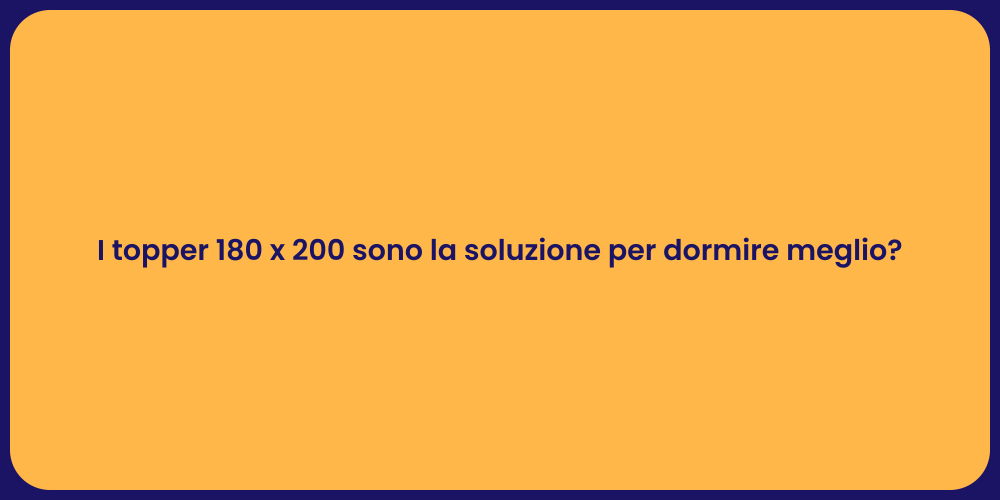 I topper 180 x 200 sono la soluzione per dormire meglio?