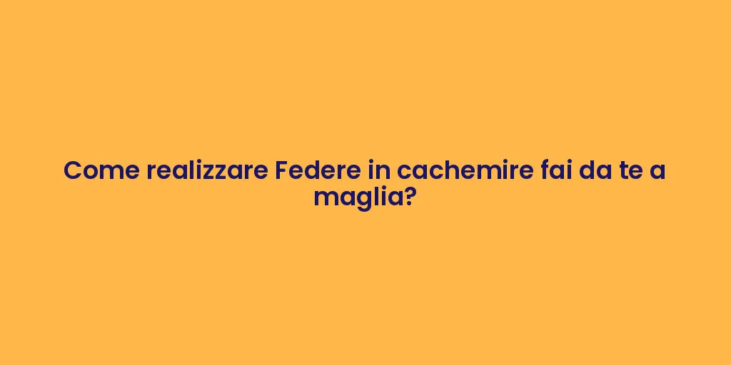 Come realizzare Federe in cachemire fai da te a maglia?