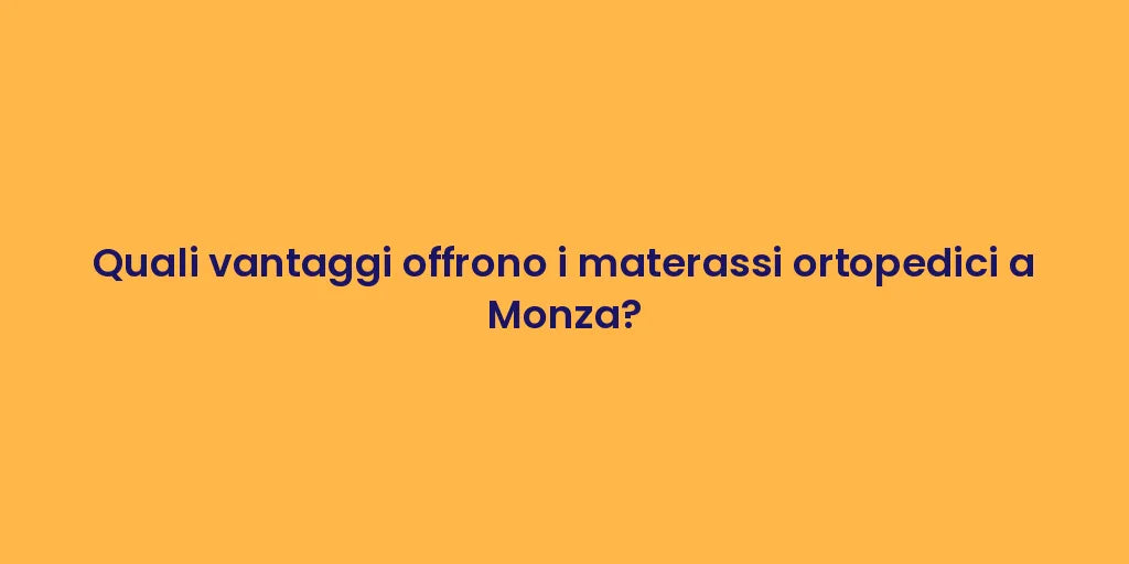 Quali vantaggi offrono i materassi ortopedici a Monza?