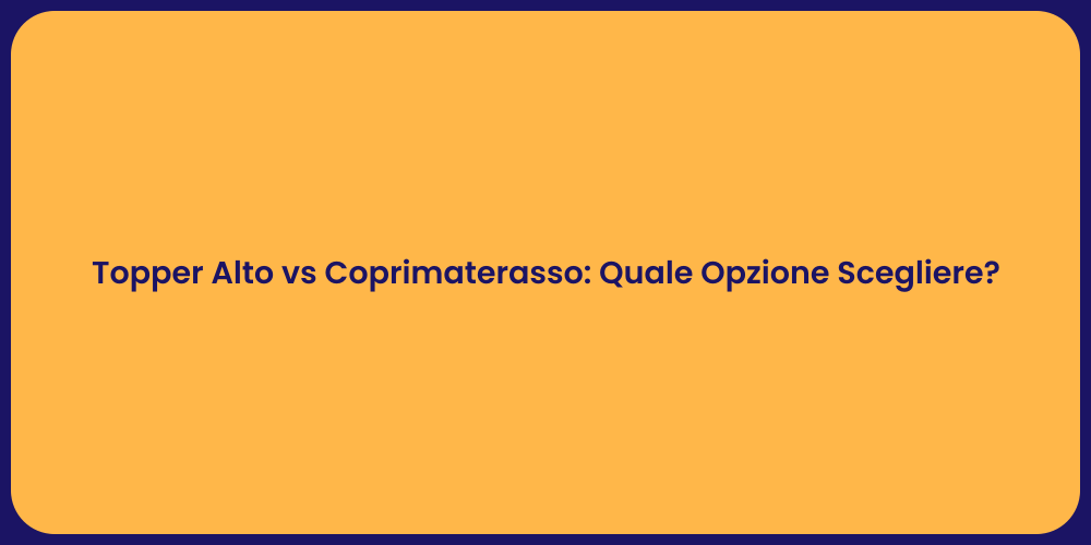 Topper Alto vs Coprimaterasso: Quale Opzione Scegliere?