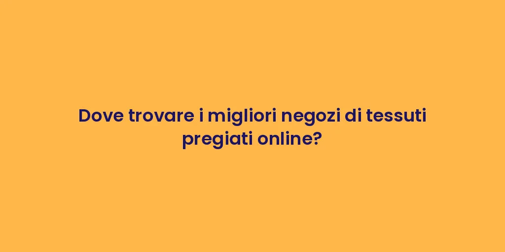 Dove trovare i migliori negozi di tessuti pregiati online?