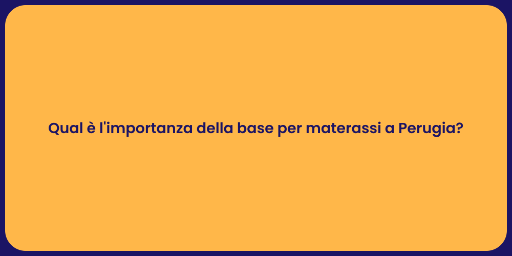 Qual è l'importanza della base per materassi a Perugia?
