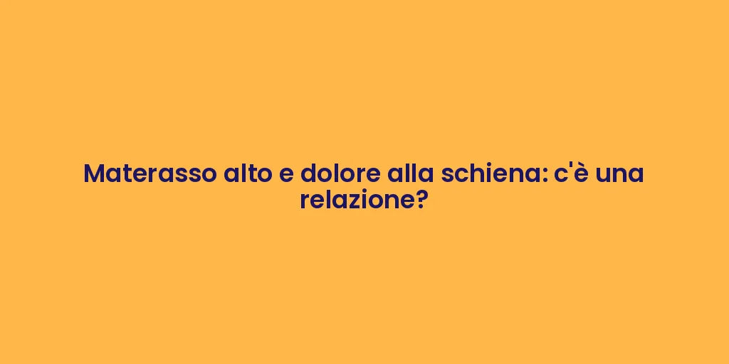 Materasso alto e dolore alla schiena: c'è una relazione?