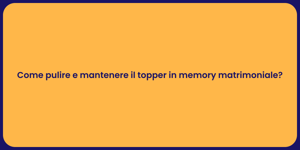 Come pulire e mantenere il topper in memory matrimoniale?