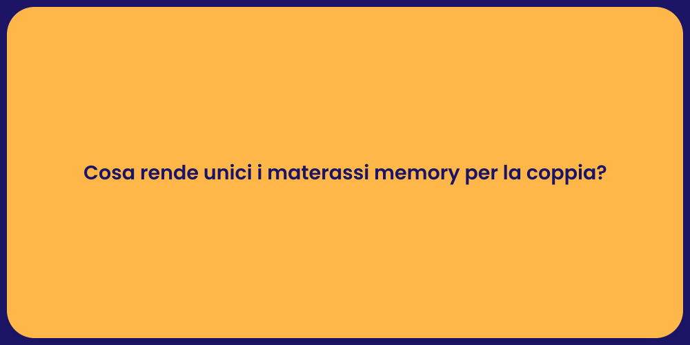 Cosa rende unici i materassi memory per la coppia?