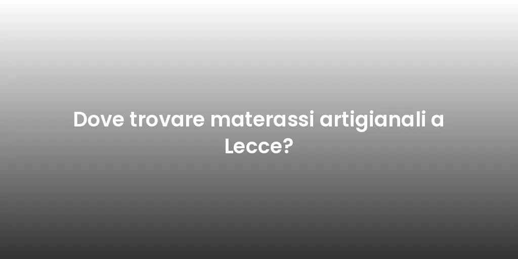 Dove trovare materassi artigianali a Lecce?