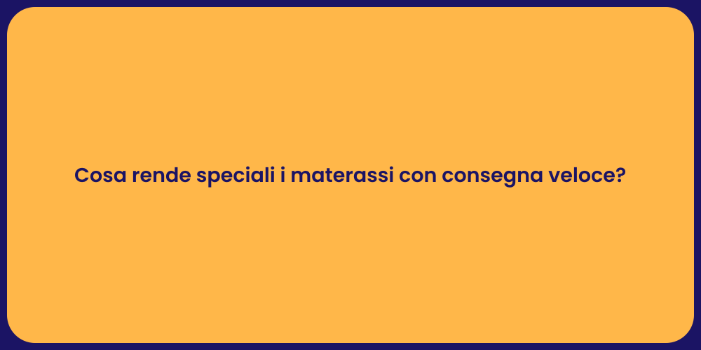 Cosa rende speciali i materassi con consegna veloce?