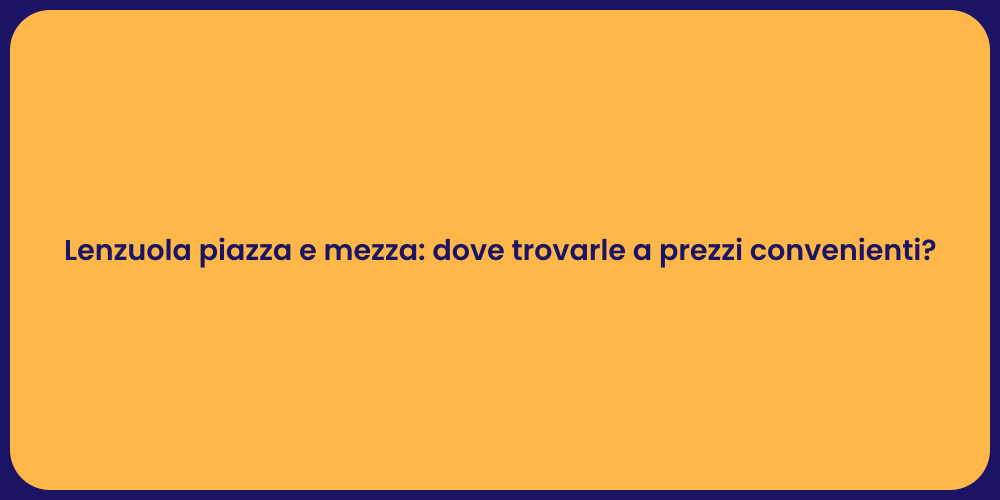 Lenzuola piazza e mezza: dove trovarle a prezzi convenienti?