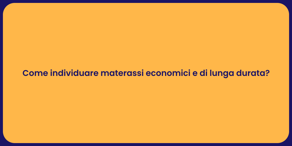 Come individuare materassi economici e di lunga durata?