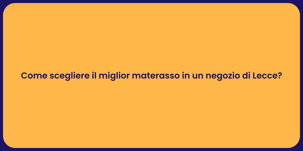 Come scegliere il miglior materasso in un negozio di Lecce?