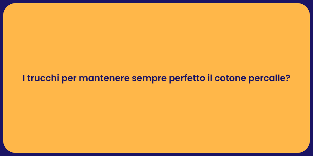 I trucchi per mantenere sempre perfetto il cotone percalle?