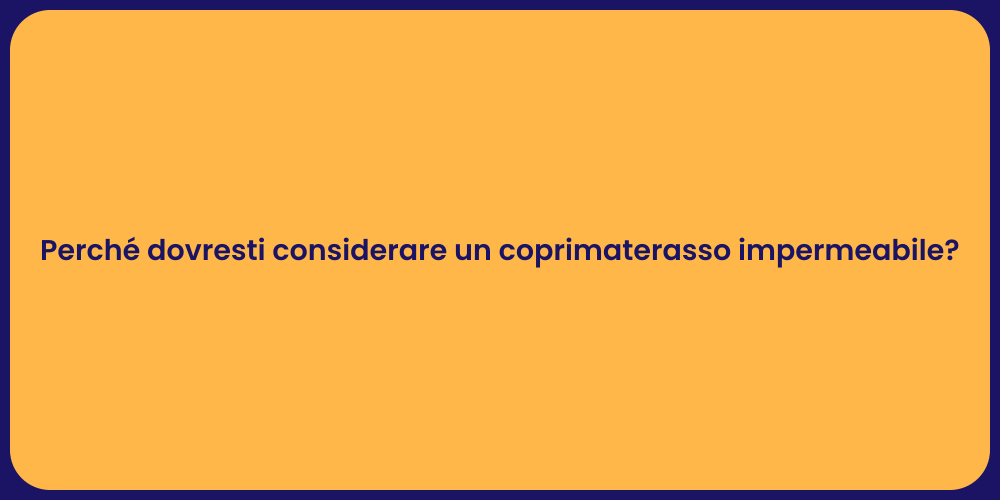 Perché dovresti considerare un coprimaterasso impermeabile?