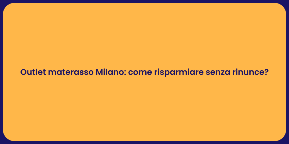 Outlet materasso Milano: come risparmiare senza rinunce?