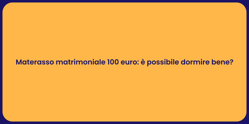 Materasso matrimoniale 100 euro: è possibile dormire bene?