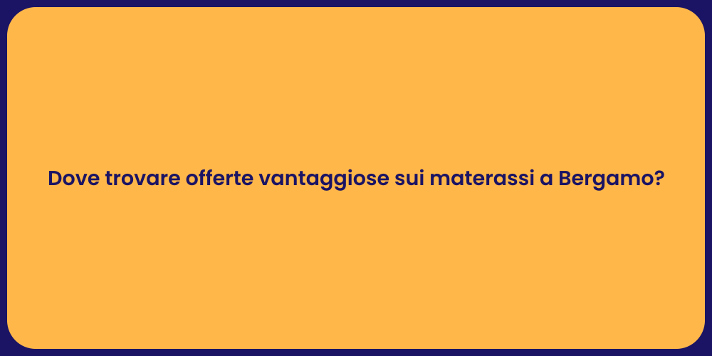 Dove trovare offerte vantaggiose sui materassi a Bergamo?