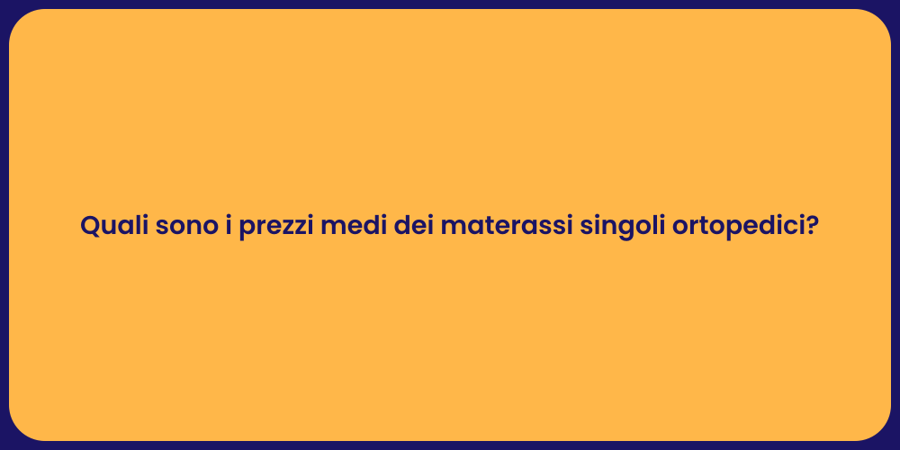 Quali sono i prezzi medi dei materassi singoli ortopedici?