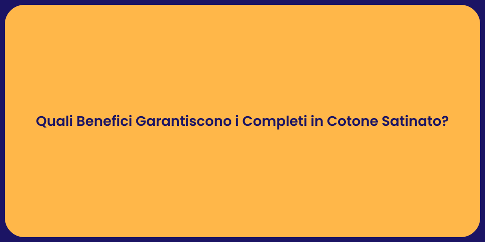 Quali Benefici Garantiscono i Completi in Cotone Satinato?