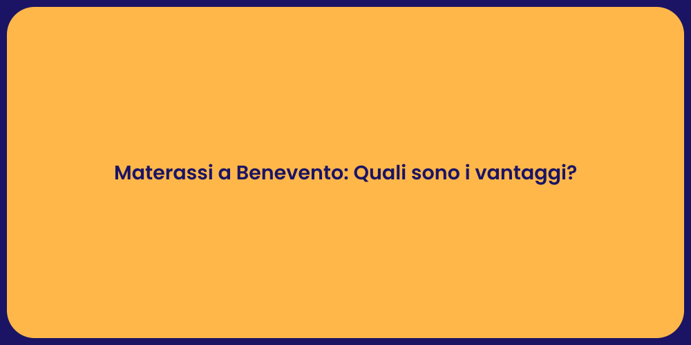 Materassi a Benevento: Quali sono i vantaggi?