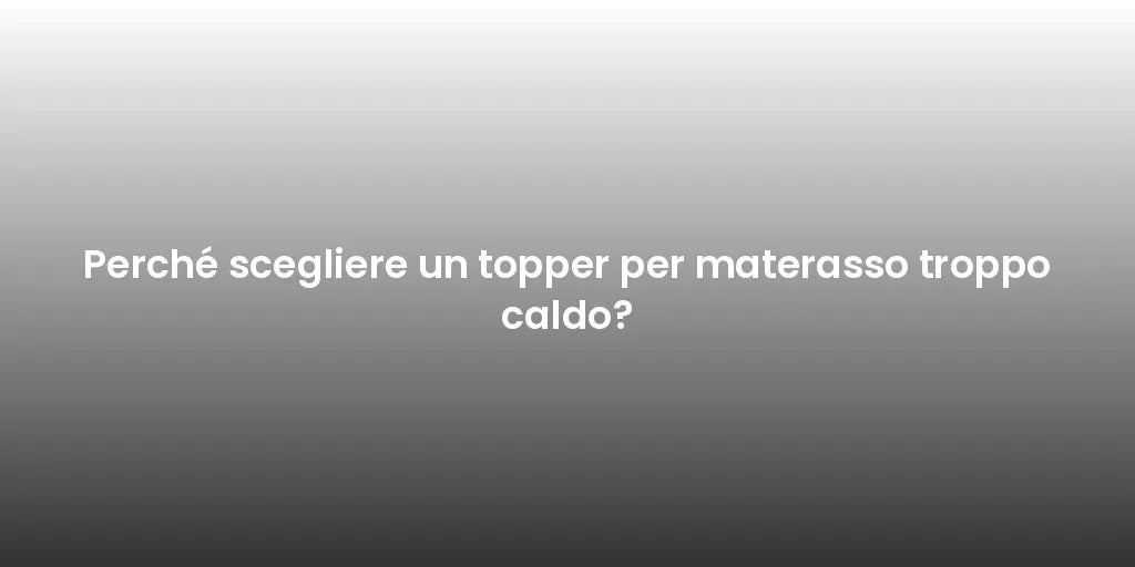 Perché scegliere un topper per materasso troppo caldo?