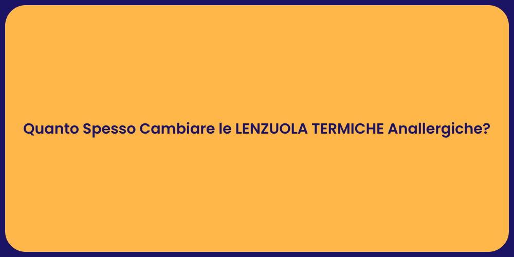 Quanto Spesso Cambiare le LENZUOLA TERMICHE Anallergiche?
