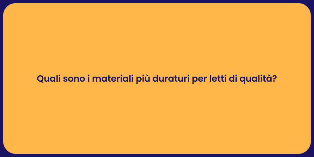 Quali sono i materiali più duraturi per letti di qualità?