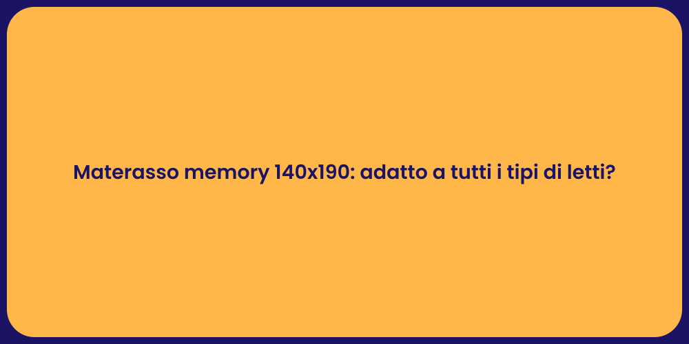 Materasso memory 140x190: adatto a tutti i tipi di letti?