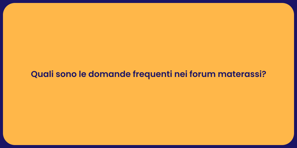 Quali sono le domande frequenti nei forum materassi?