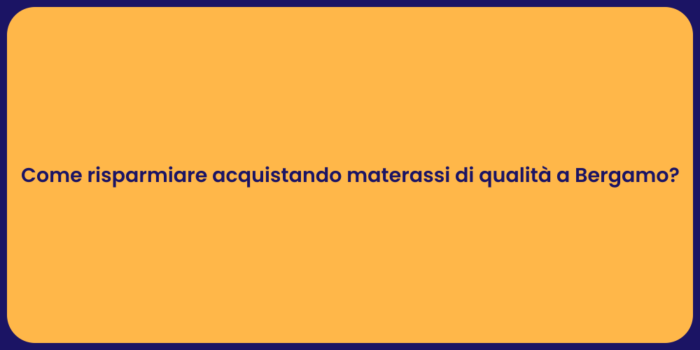 Come risparmiare acquistando materassi di qualità a Bergamo?
