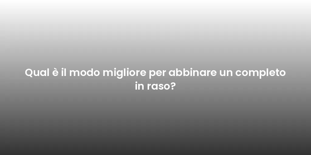 Qual è il modo migliore per abbinare un completo in raso?