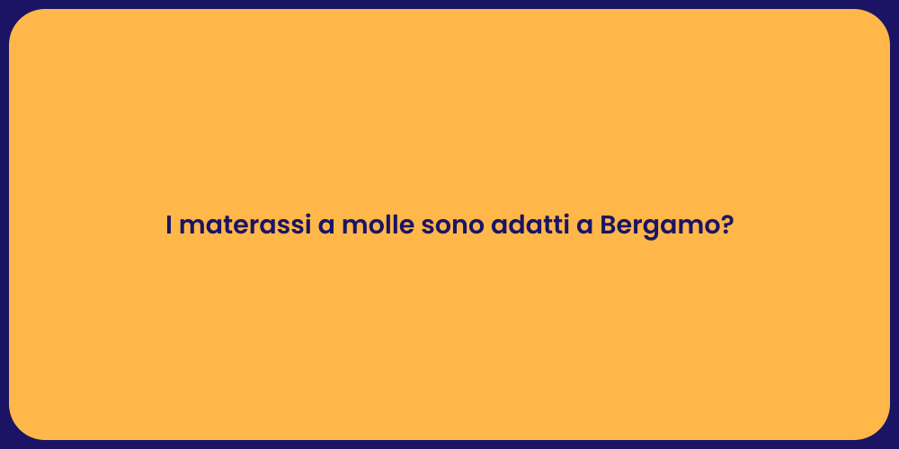 I materassi a molle sono adatti a Bergamo?