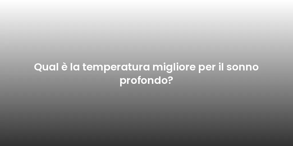 Qual è la temperatura migliore per il sonno profondo?
