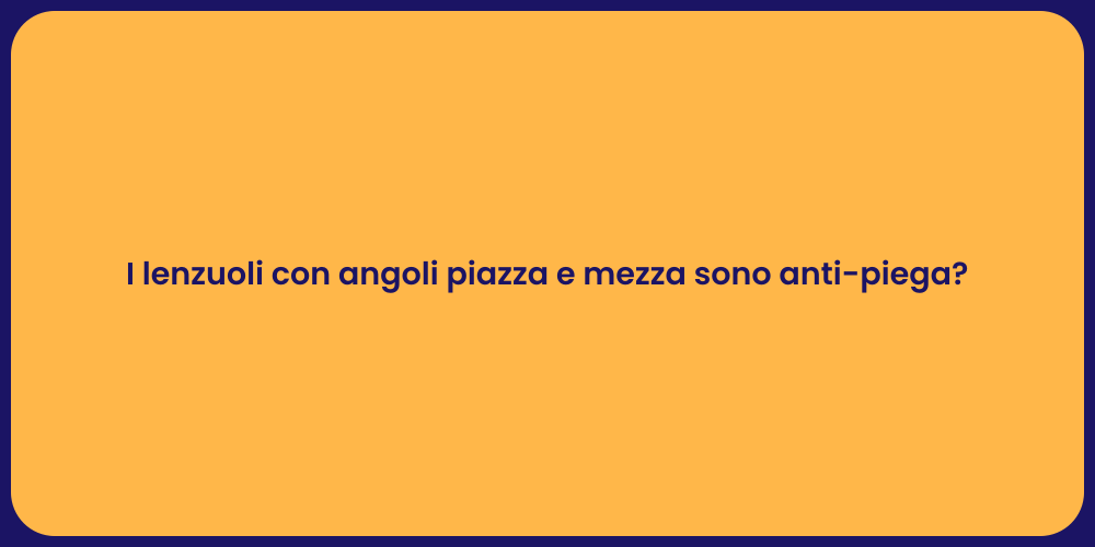 I lenzuoli con angoli piazza e mezza sono anti-piega?