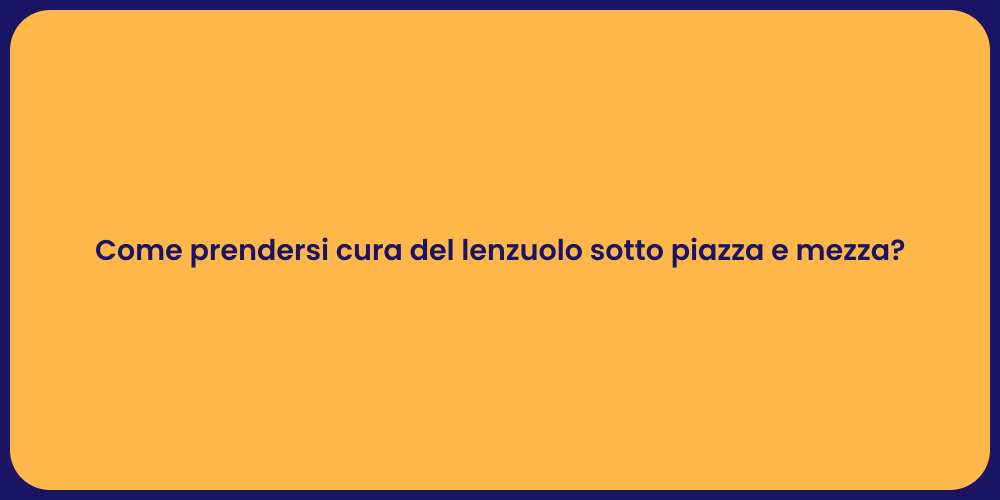 Come prendersi cura del lenzuolo sotto piazza e mezza?
