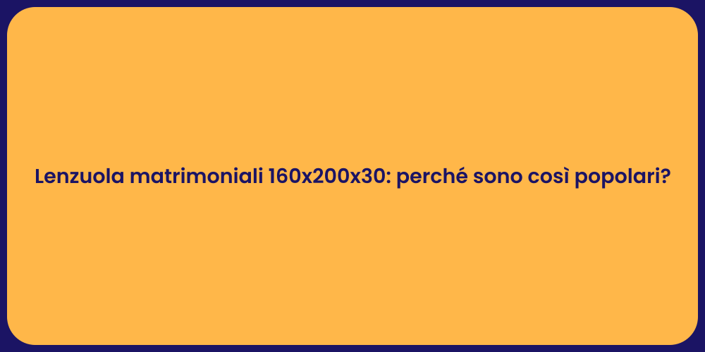 Lenzuola matrimoniali 160x200x30: perché sono così popolari?
