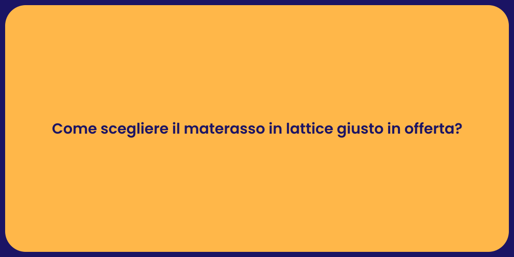 Come scegliere il materasso in lattice giusto in offerta?