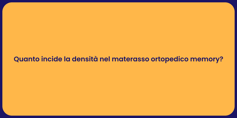 Quanto incide la densità nel materasso ortopedico memory?