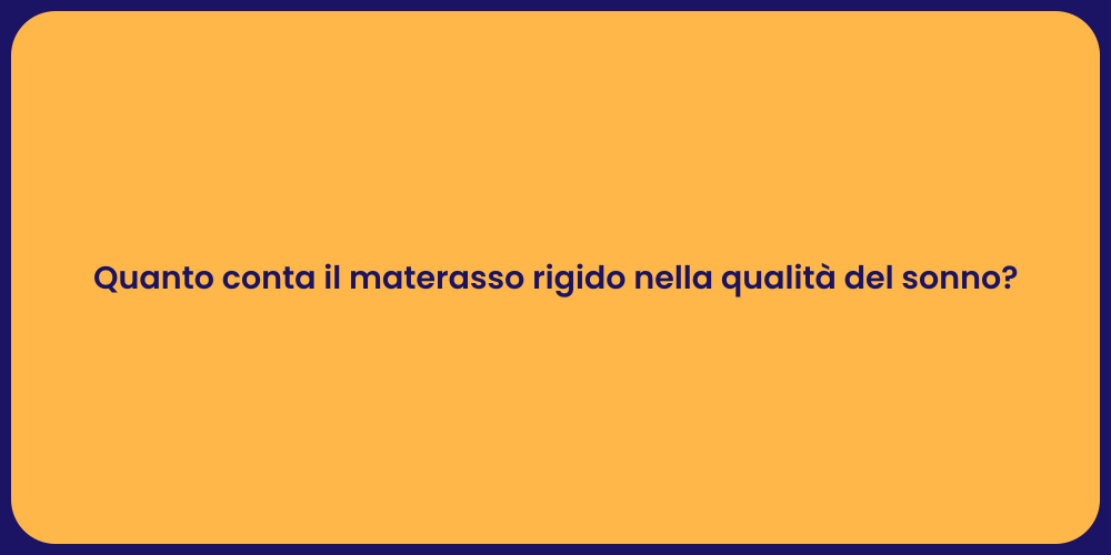 Quanto conta il materasso rigido nella qualità del sonno?
