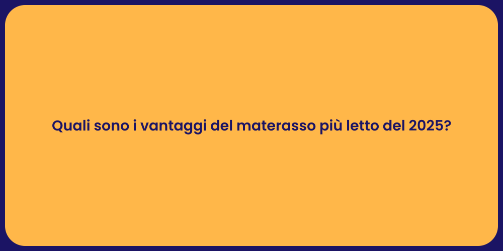 Quali sono i vantaggi del materasso più letto del 2025?