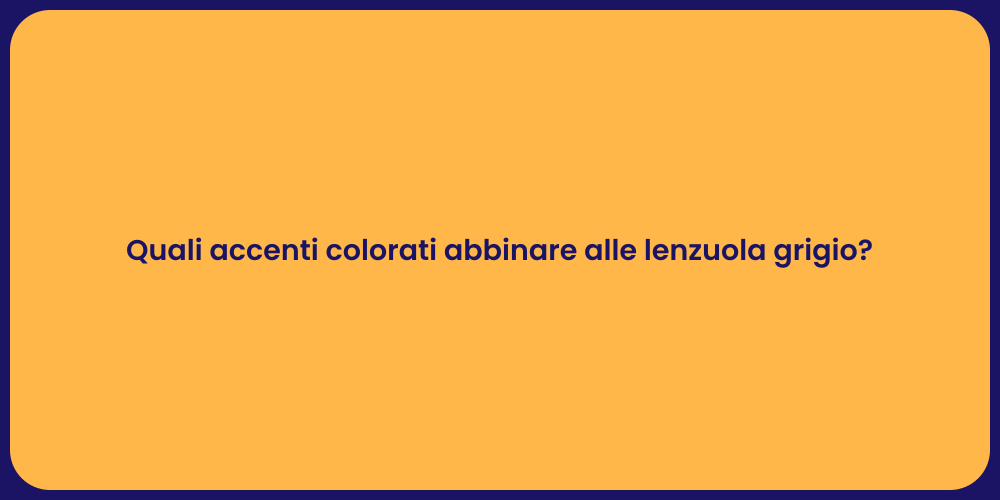 Quali accenti colorati abbinare alle lenzuola grigio?