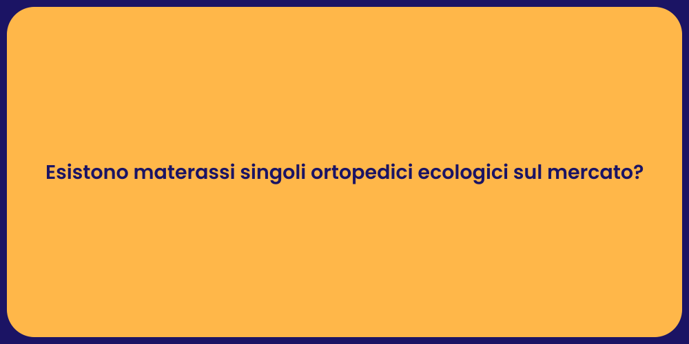 Esistono materassi singoli ortopedici ecologici sul mercato?