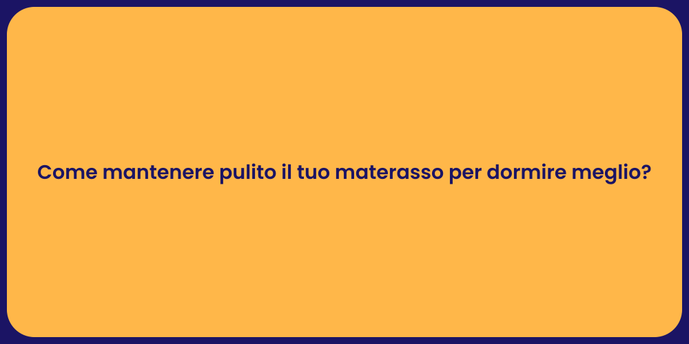 Come mantenere pulito il tuo materasso per dormire meglio?