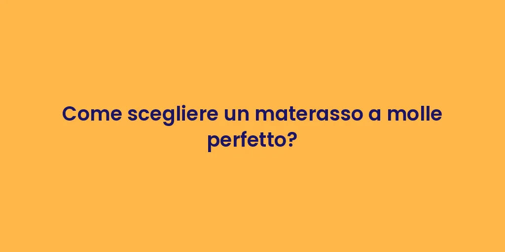 Come scegliere un materasso a molle perfetto?