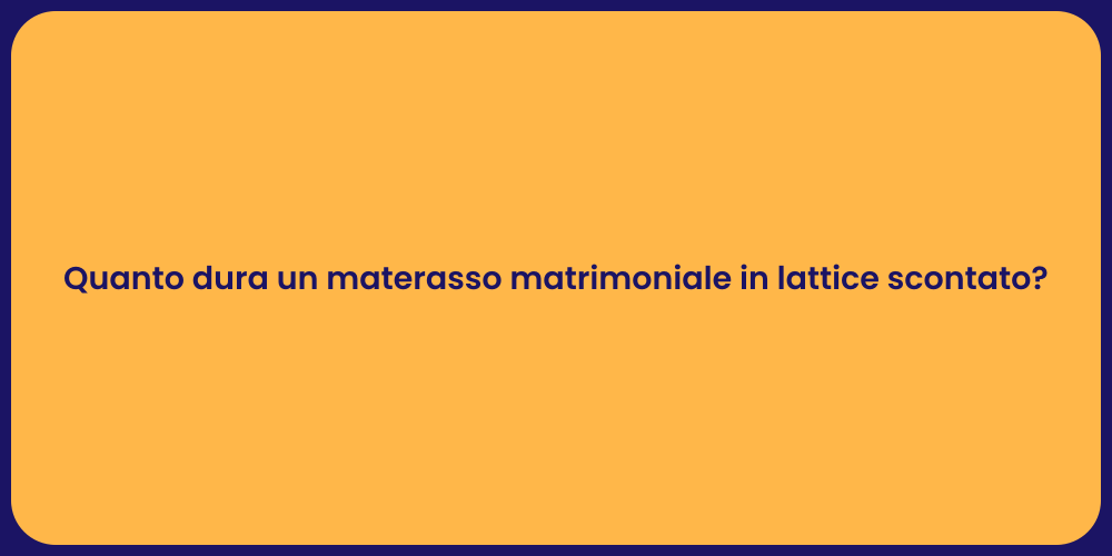 Quanto dura un materasso matrimoniale in lattice scontato?