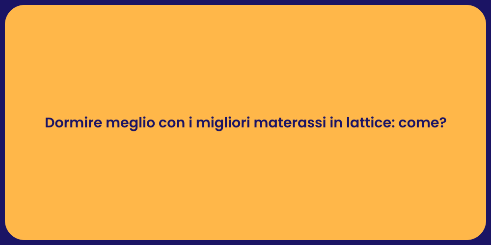 Dormire meglio con i migliori materassi in lattice: come?