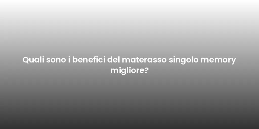 Quali sono i benefici del materasso singolo memory migliore?