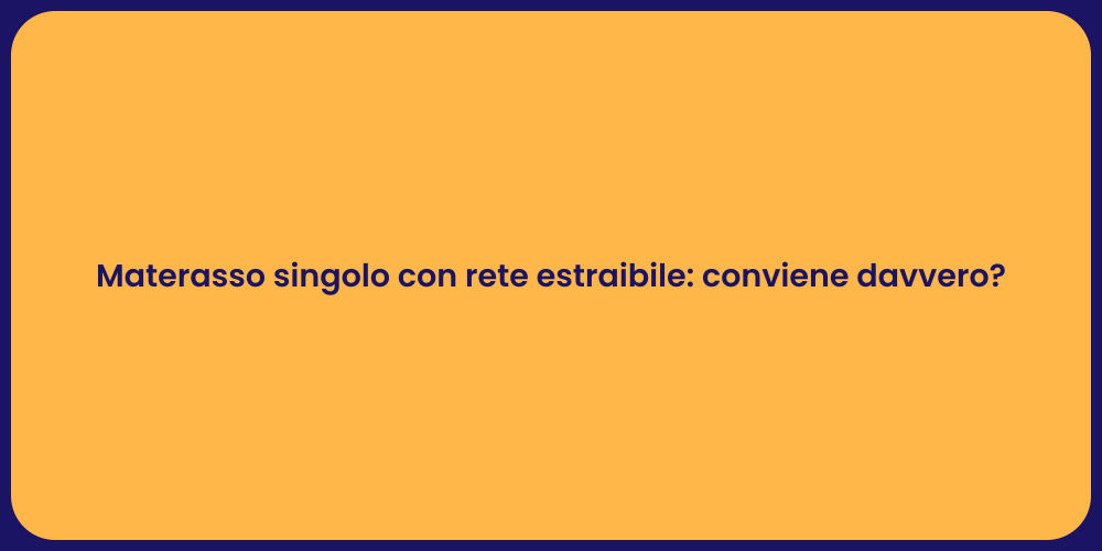 Materasso singolo con rete estraibile: conviene davvero?