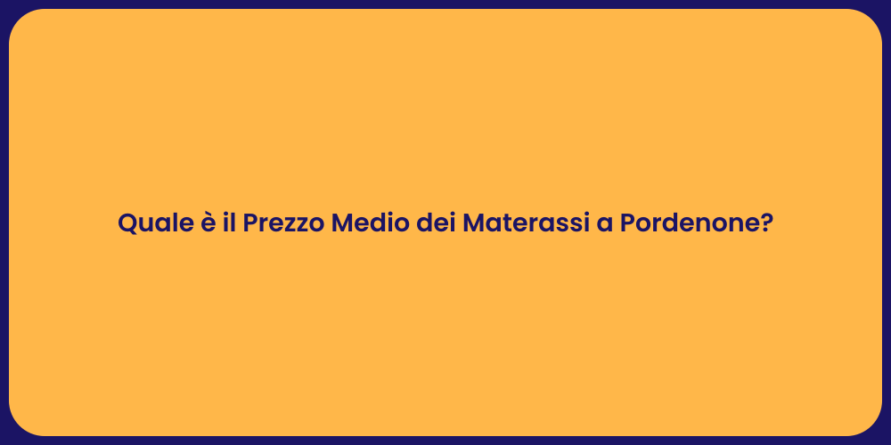 Quale è il Prezzo Medio dei Materassi a Pordenone?